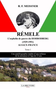 R.F. Meissner - Rémele Tome 1 : L'orphelin de guerre du Hohrodberg (1939-1951) Alsace-France.