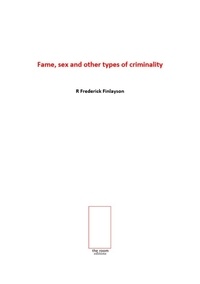  R Frederick Finlayson - Fame, Sex And Other Types Of Criminality.