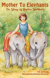  R.G. de Rouen - Mother To Elephants: The Story of Daphne Sheldrick.