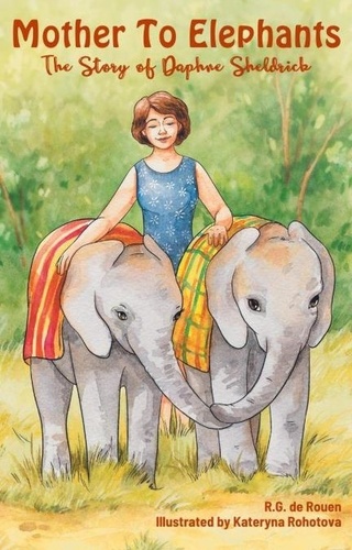  R.G. de Rouen - Mother To Elephants: The Story of Daphne Sheldrick.
