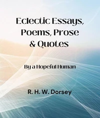 Eclectic Essays, Poems, Prose &amp; Quotes: By a Hopeful Human