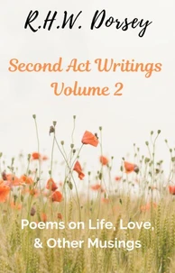 Second Act Writings Volume 2: Poems on Life, Love, &amp; Other Musings