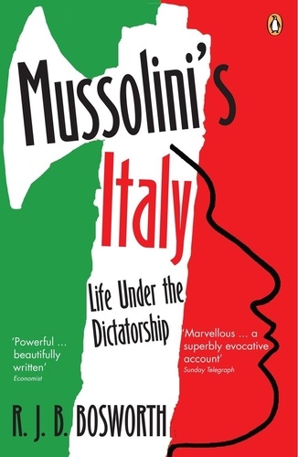 R J B Bosworth - Mussolini's Italy - Life Under the Dictatorship, 1915-1945.