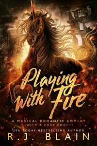  R.J. Blain - Playing with Fire - A Magical Romantic Comedy (with a body count), #1.
