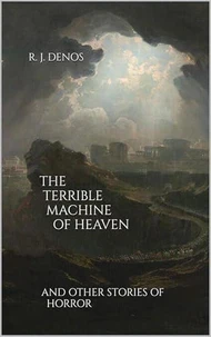 The Terrible Machine of Heaven and Other Stories of Horror