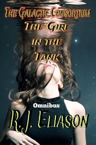  R. J. Eliason - The Girl in the Tank (Omnibus) - The Galactic Consortium, #9.
