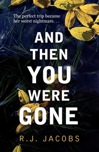 R. J. Jacobs - And Then You Were Gone - the compulsive psychological thriller 'that takes hold and won't let go'.