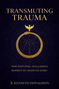 Transmuting Trauma: How Emotional Intelligence Rewrote My Inherited Story