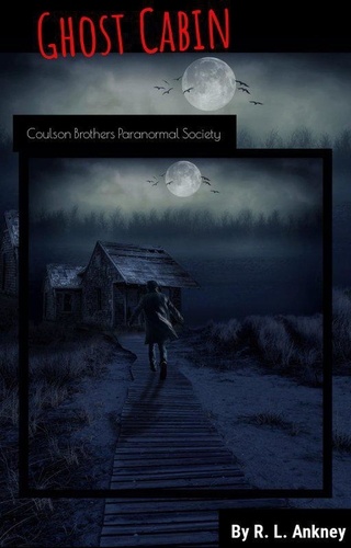  R. L. Ankney - Ghost Cabin - Coulson Brothers Paranormal Society.