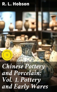 Chinese Pottery and Porcelain: Vol. 1. Pottery and Early Wares