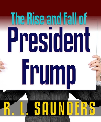  R. L. Saunders - Rise &amp; Fall of President Frump - Parody &amp; Satire, #3.