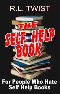  R.L. Twist - The Self Help Book for People Who Hate Self Help Books.