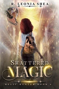 Shattered Magic: Relic Hunter Book 6