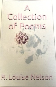  R Louise Nelson - A Collection of Poems.