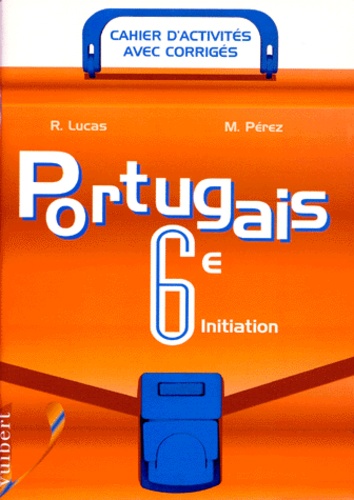 R Lucas et M Perez - PORTUGAIS 6EME INITIATION. - Cahier d'activités avec corrigés.