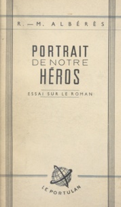 R.-M. Albérès - Portrait de notre héros - Essai sur le roman actuel.