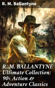 R. M. BALLANTYNE Ultimate Collection: 90+ Action &amp; Adventure Classics