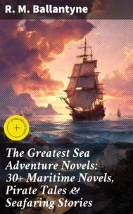 The Greatest Sea Adventure Novels: 30+ Maritime Novels, Pirate Tales & Seafaring Stories