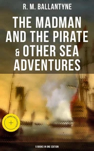 The Madman and the Pirate & Other Sea Adventures - 5 Books in One Edition