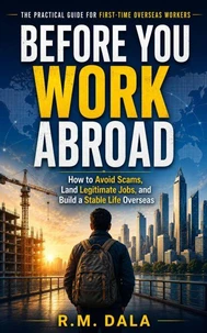 BEFORE YOU WORK ABROAD How to Avoid Scams, Secure Legit Jobs, and Build a Stable Life Overseas