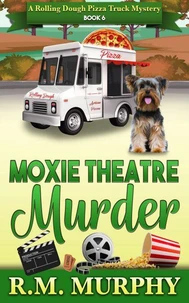 Moxie Theatre Murder (A Rolling Dough Pizza Truck Mystery Book 6)