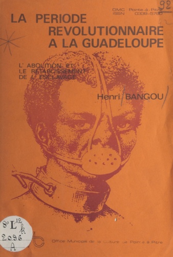 R. Mérault et Henri Bangou - La période révolutionnaire à la Guadeloupe - L'abolition et le rétablissement de l'esclavage.