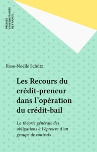 R-N Schutz - Les recours du crédit-preneur dans l'opération de crédit-bail - La théorie générale des obligations à l'épreuve d'un groupe de contrats.