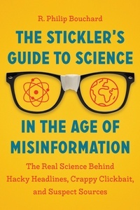 R. Philip Bouchard - The Stickler's Guide to Science in the Age of Misinformation - The Real Science Behind Hacky Headlines, Crappy Clickbait, and Suspect Sources.