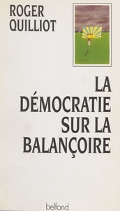 R Quilliot - La démocratie sur la balançoire - Essai de philosophie et de pratique politiques.