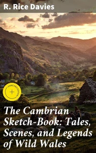 The Cambrian Sketch-Book: Tales, Scenes, and Legends of Wild Wales