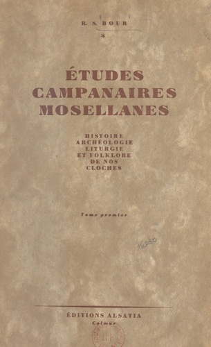 Études campanaires mosellanes (1). Histoire, archéologie, liturgie et folklore de nos cloches