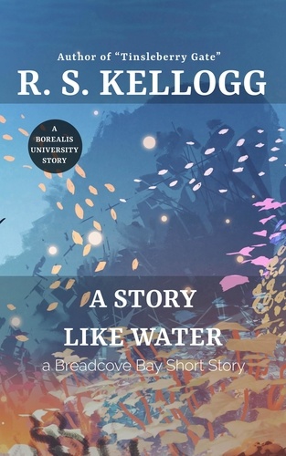  R.S. Kellogg - A Story Like Water: A Breadcove Bay Short Story - Breadcove Bay.