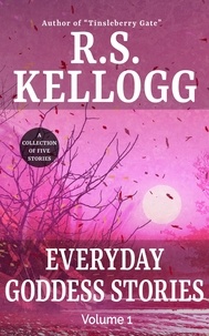  R.S. Kellogg - Everyday Goddess Stories: Volume 1 - Everyday Goddess Stories, #1.