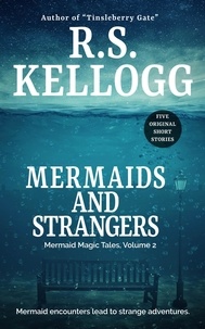  R.S. Kellogg - Mermaids and Strangers: Mermaid Magic Tales, Volume 2 - Mermaid Magic Tales, #2.
