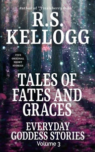 Tales of Fates and Graces: Everyday Goddess Stories, Vol. 3