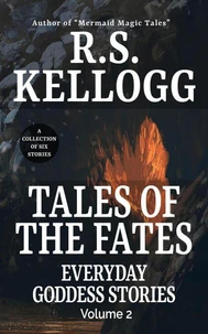 Tales of the Fates: Everyday Goddess Stories, Volume 2
