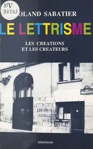R Sabatier - Le Lettrisme, les créations et les créateurs.