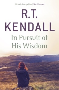 R T Kendall Ministries Inc. et R.T. Kendall - In Pursuit of His Wisdom.
