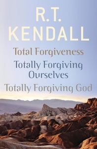 R T Kendall Ministries Inc. et R.T. Kendall - R. T. Kendall: Total Forgiveness, Totally Forgiving Ourselves, Totally Forgiving God.