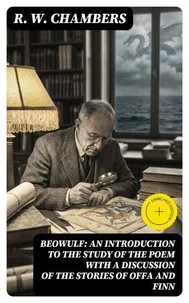 Beowulf: An Introduction to the Study of the Poem with a Discussion of the Stories of Offa and Finn
