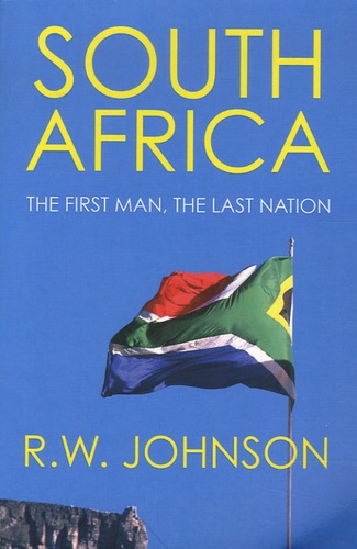R-W Johnson - South Africa - The first man, the last nation.
