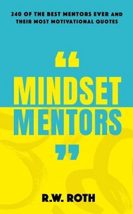 Mindset Mentors: 240 of the Best Mentors Ever and Their Most Motivational Quotes