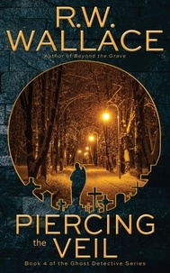  R.W. Wallace - Piercing the Veil - Ghost Detective, #4.