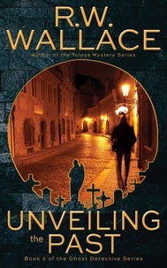 R.W. Wallace - Unveiling the Past - Ghost Detective, #2.
