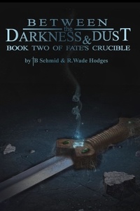  R. Wade Hodges et  TB Schmid - Between the Darkness &amp; Dust - Fate's Crucible, #2.