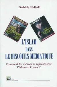 L'Islam Dans Le Discours Mediatique. Comment Les Medias Se Representent L'Islam En France ?