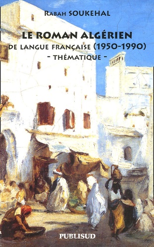 Rabah Soukehal - Le roman algérien de la langue française (1950-1990) - Thématique.