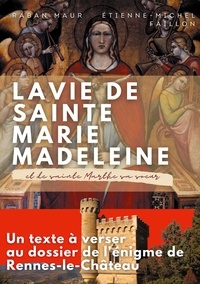 Raban Maur et Etienne Faillon - La vie de sainte Marie-Madeleine et de sainte Marthe sa soeur - Un texte à verser au dossier de l'énigme de Rennes-le-Château.