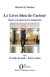  Rabanel et Lucette Mouline - Le livre bleu de l'acteur - Théorie et pratique de la transfiguration suivi d'Asile de nuit - Farce noire.