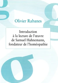Introduction à la lecture de l'oeuvre de Samuel Hahnemann, fondateur de l'homéopathie